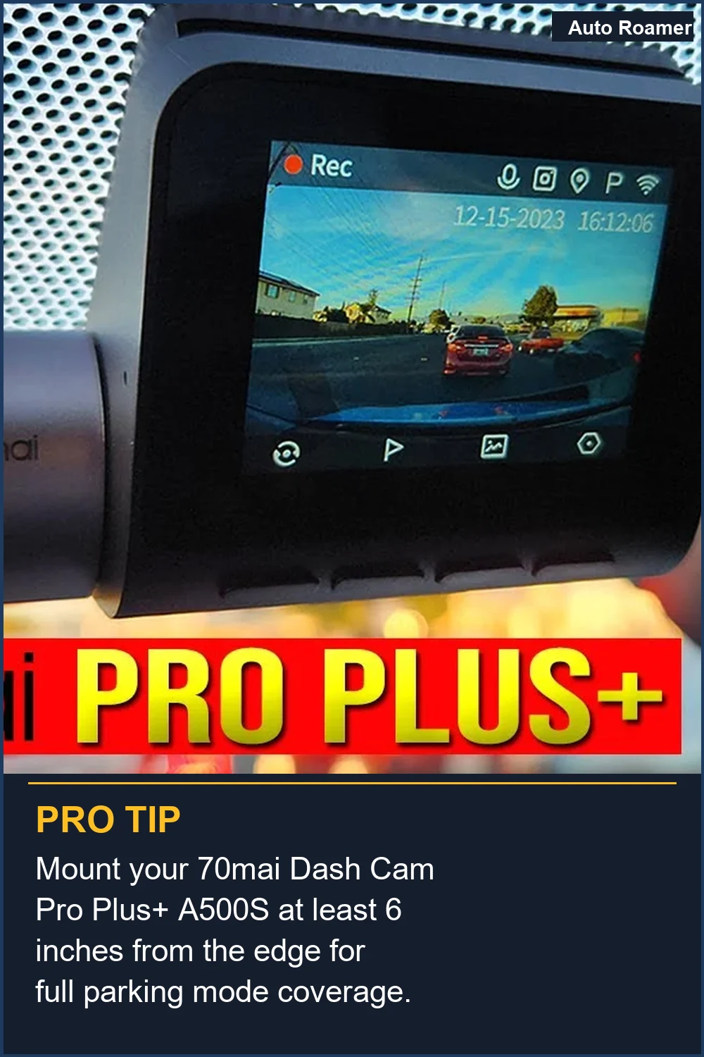 Mount your 70mai Dash Cam Pro Plus+ A500S at least 6 inches from the edge for full parking mode coverage.