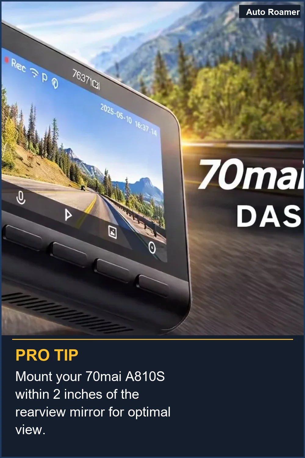 Mount your 70mai A810S within 2 inches of the rearview mirror for optimal view.