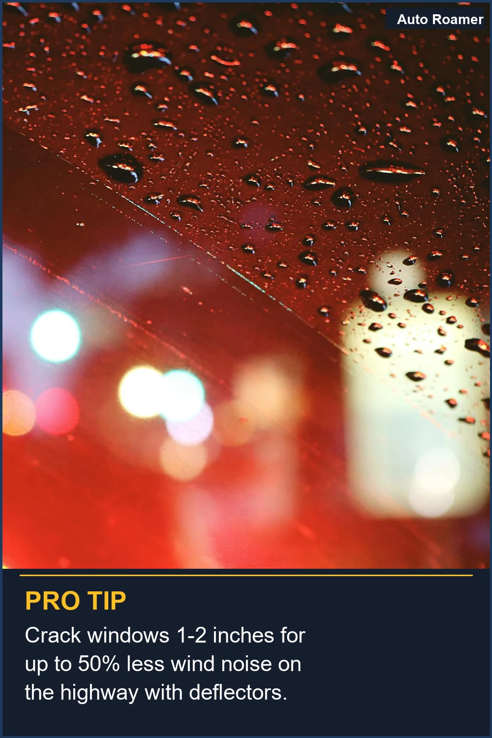 Crack windows 1-2 inches for up to 50% less wind noise on the highway with deflectors.