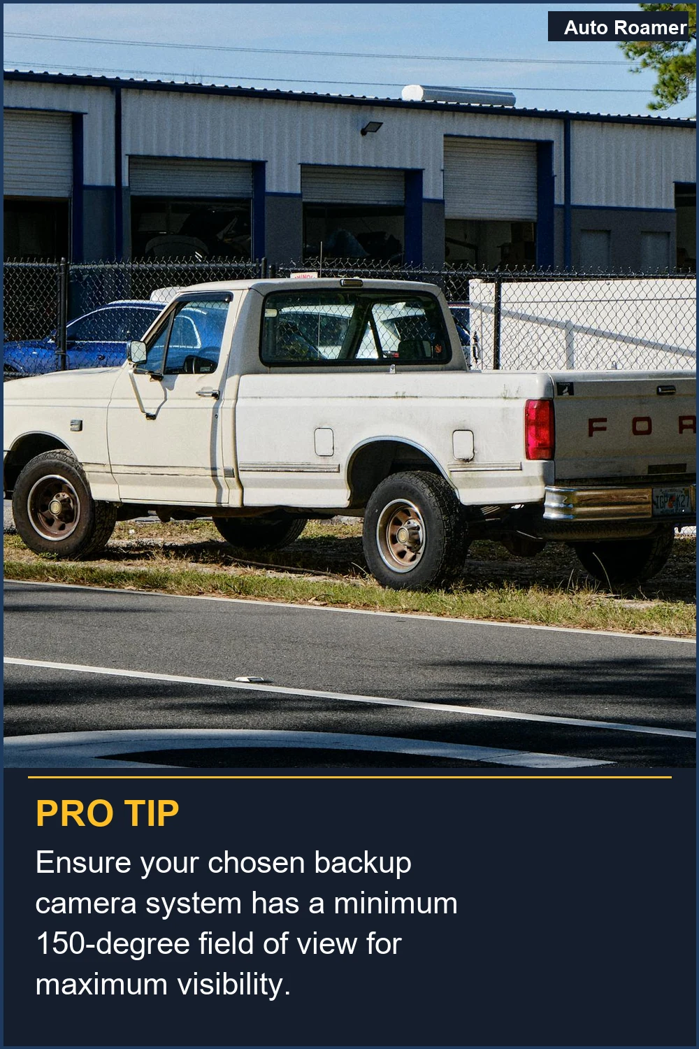 Ensure your chosen backup camera system has a minimum 150-degree field of view for maximum visibility.