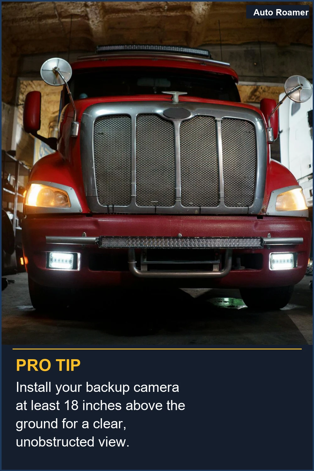 Install your backup camera at least 18 inches above the ground for a clear, unobstructed view.
