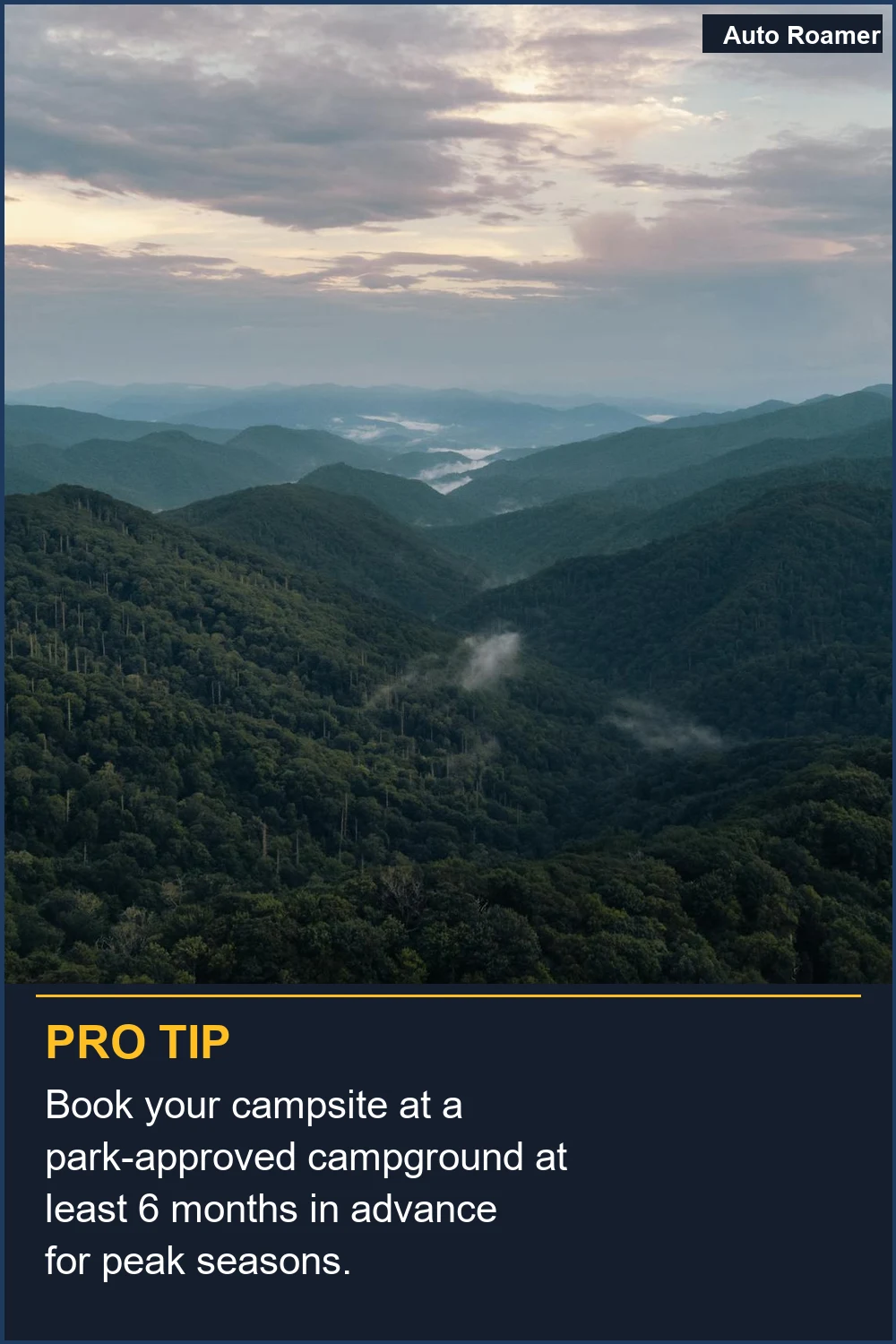 Book your campsite at a park-approved campground at least 6 months in advance for peak seasons.