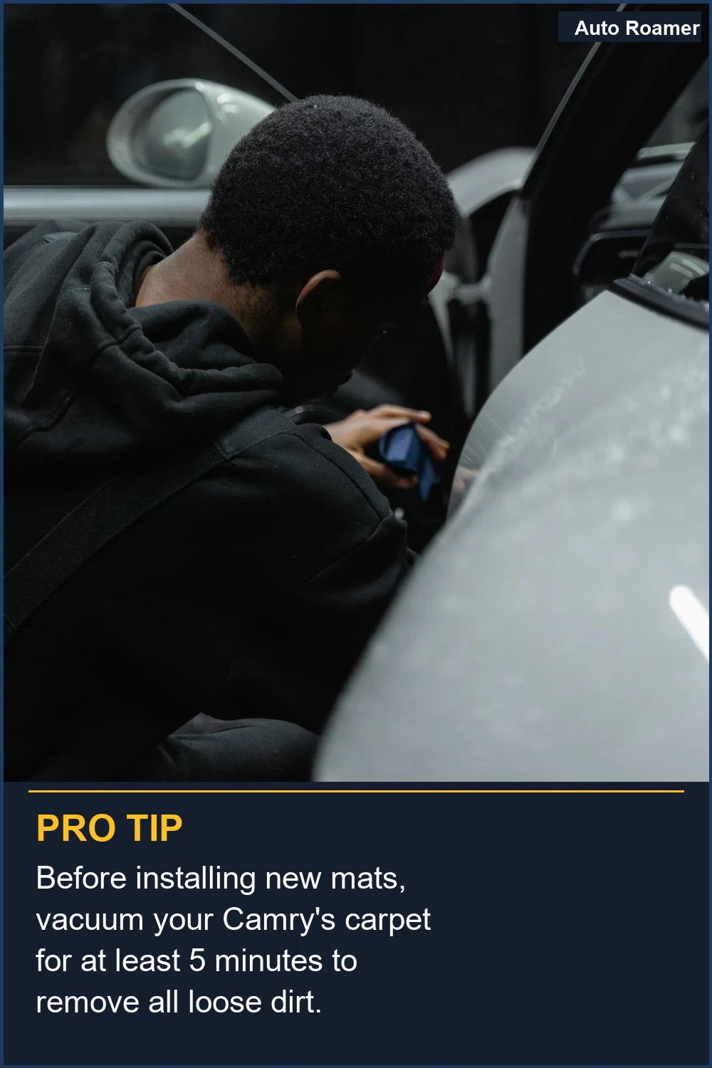 Before installing new mats, vacuum your Camry's carpet for at least 5 minutes to remove all loose dirt.