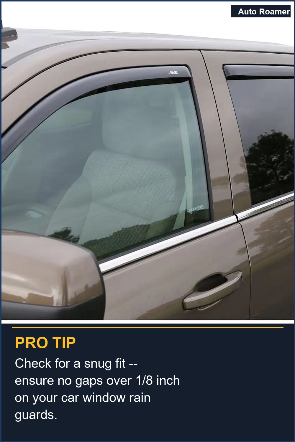 Check for a snug fit -- ensure no gaps over 1/8 inch on your car window rain guards.