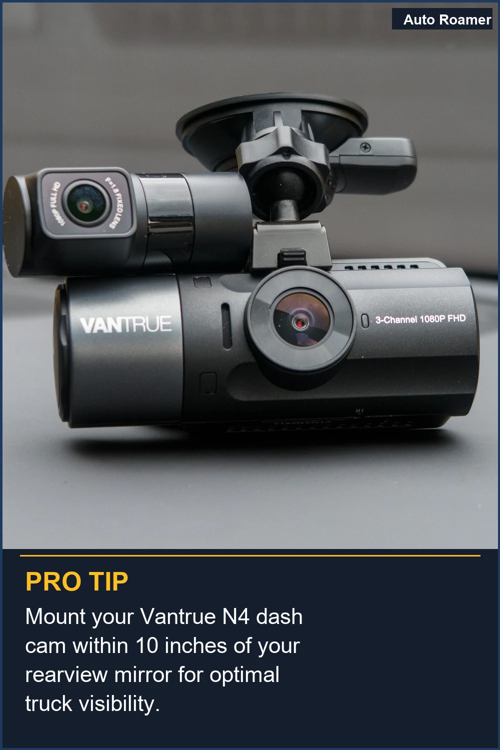 Mount your Vantrue N4 dash cam within 10 inches of your rearview mirror for optimal truck visibility.