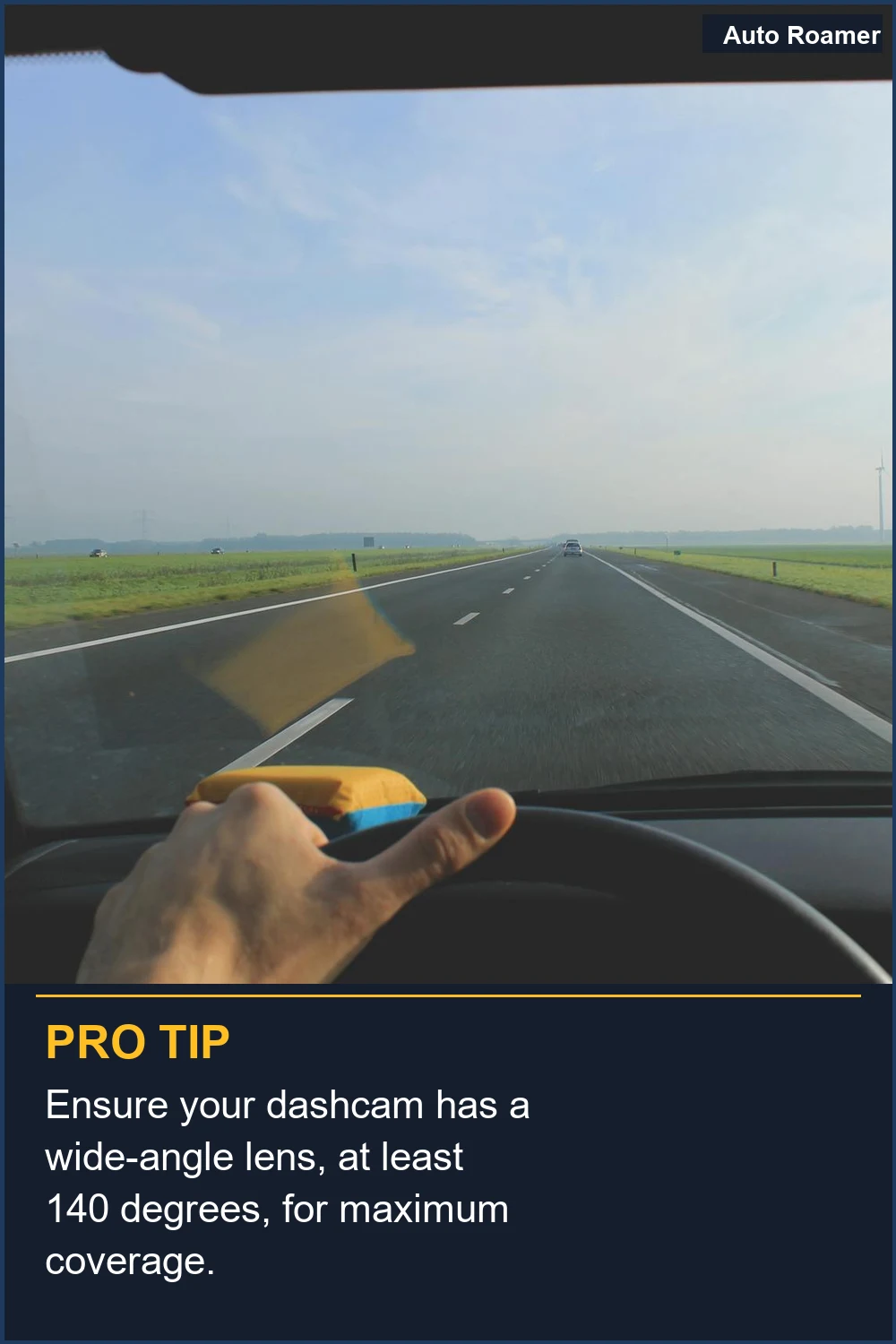 Ensure your dashcam has a wide-angle lens, at least 140 degrees, for maximum coverage.