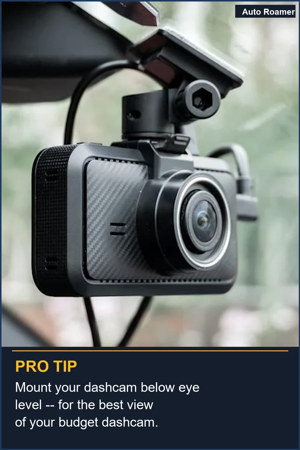 Mount your dashcam below eye level -- for the best view of your budget dashcam.
