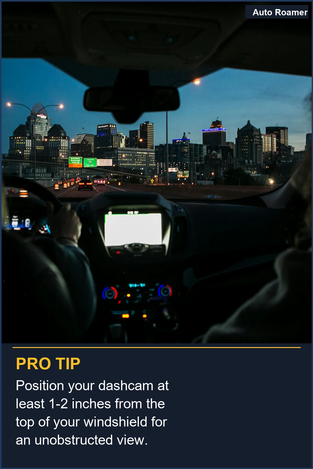 Position your dashcam at least 1-2 inches from the top of your windshield for an unobstructed view.