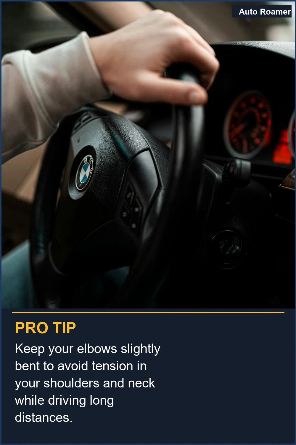 Keep your elbows slightly bent to avoid tension in your shoulders and neck while driving long distances.