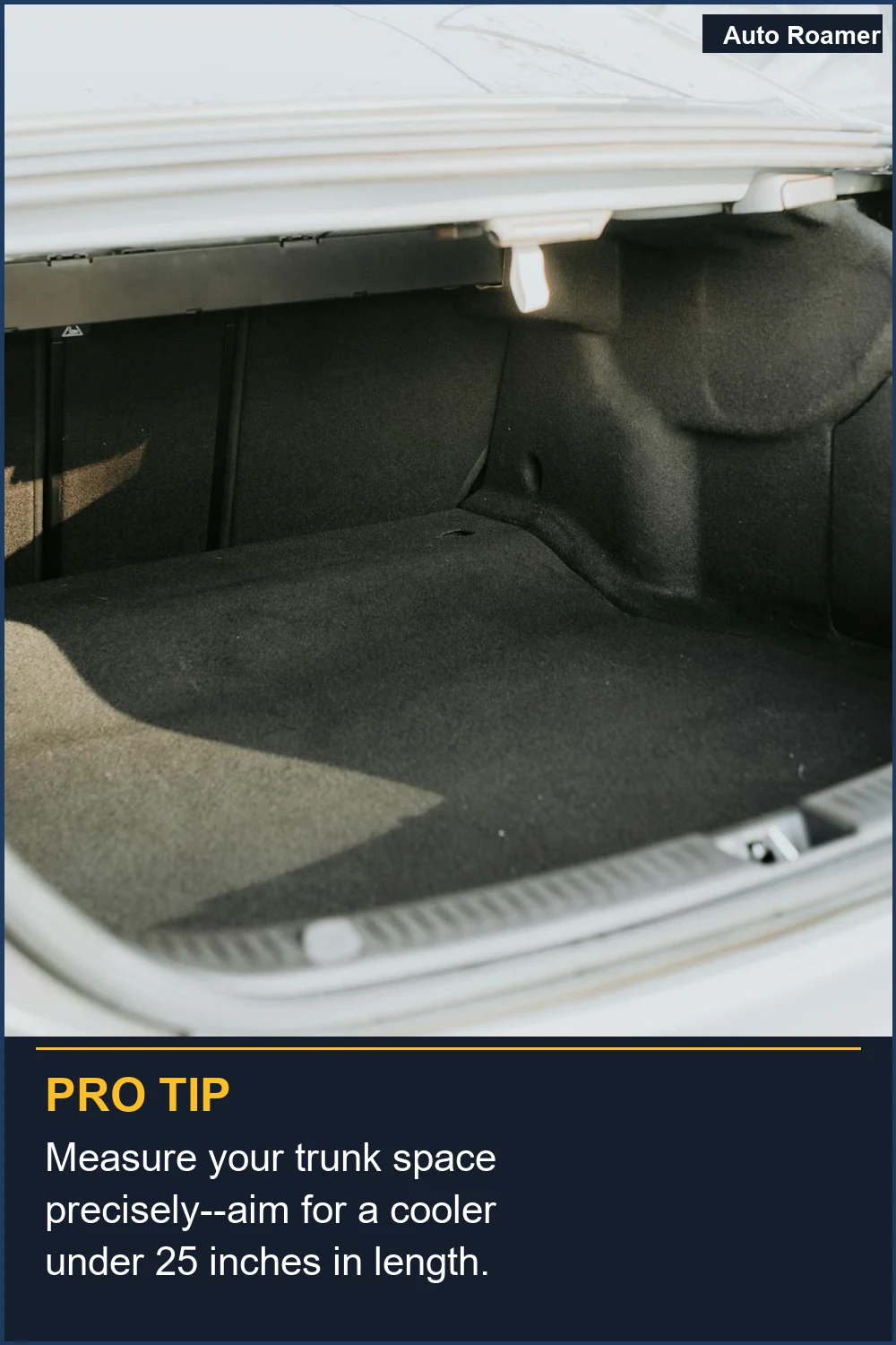 Measure your trunk space precisely--aim for a cooler under 25 inches in length.