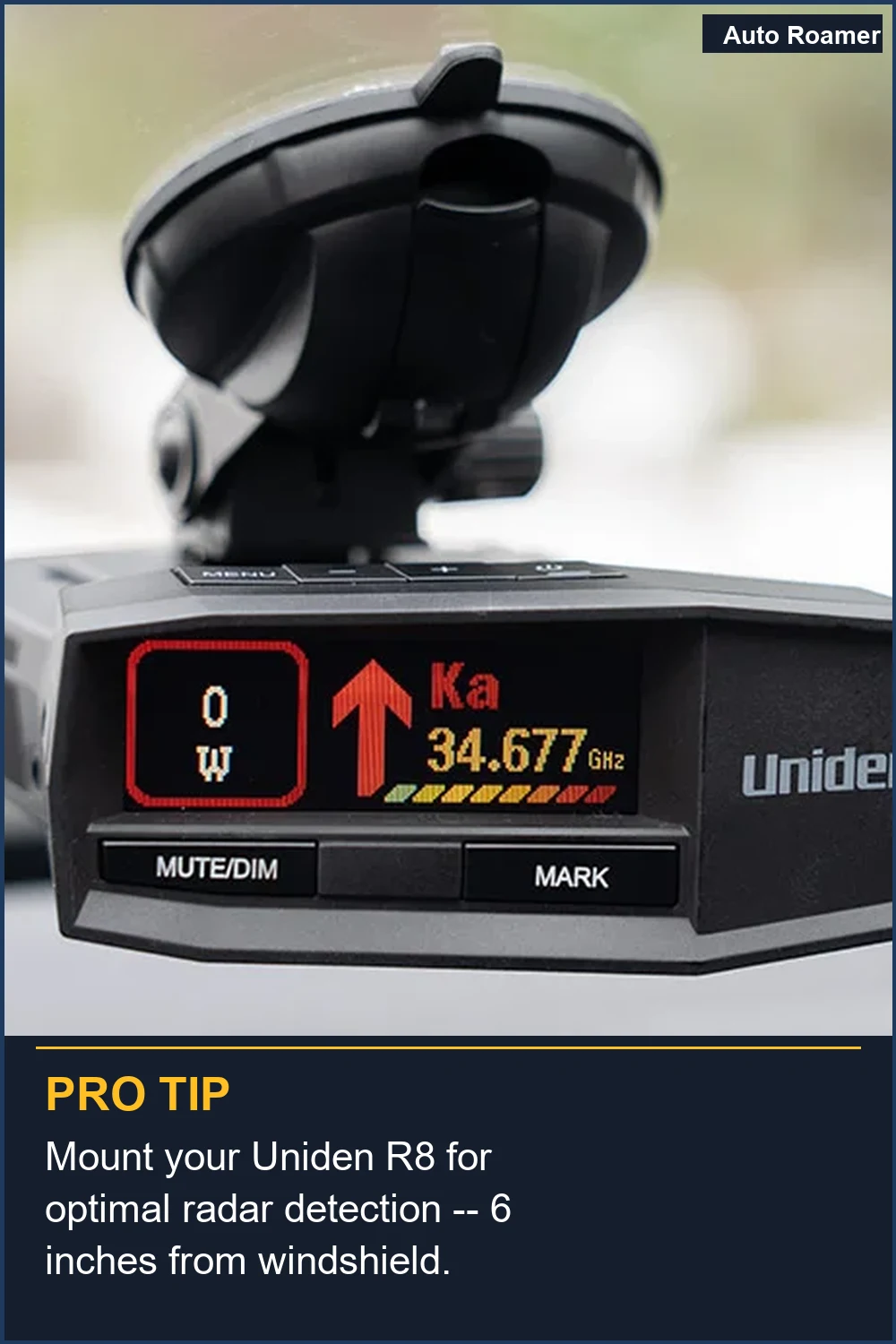 Mount your Uniden R8 for optimal radar detection -- 6 inches from windshield.