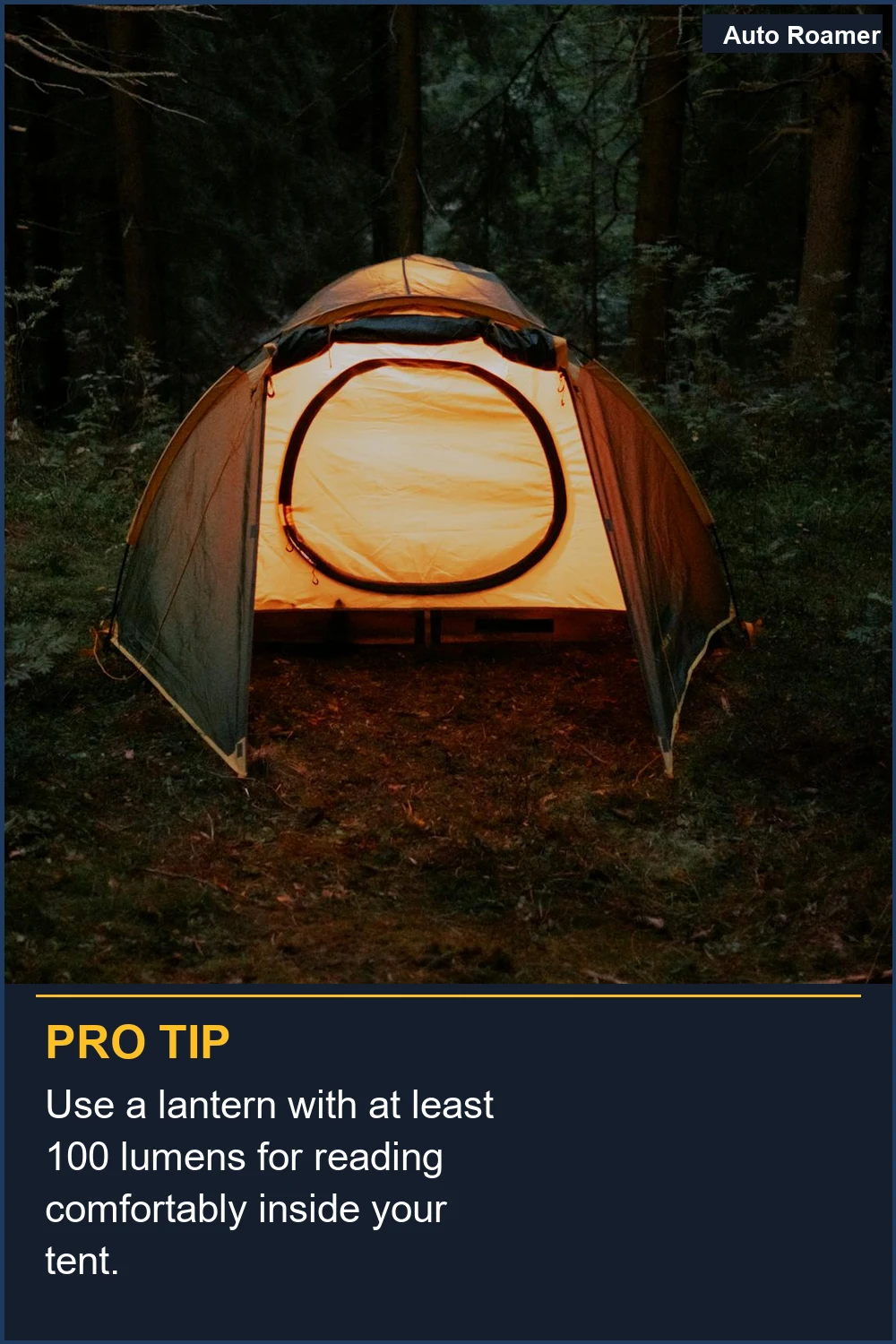 Use a lantern with at least 100 lumens for reading comfortably inside your tent.