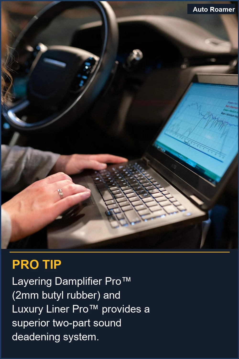 Layering Damplifier Pro™ (2mm butyl rubber) and Luxury Liner Pro™ provides a superior two-part sound deadening system.