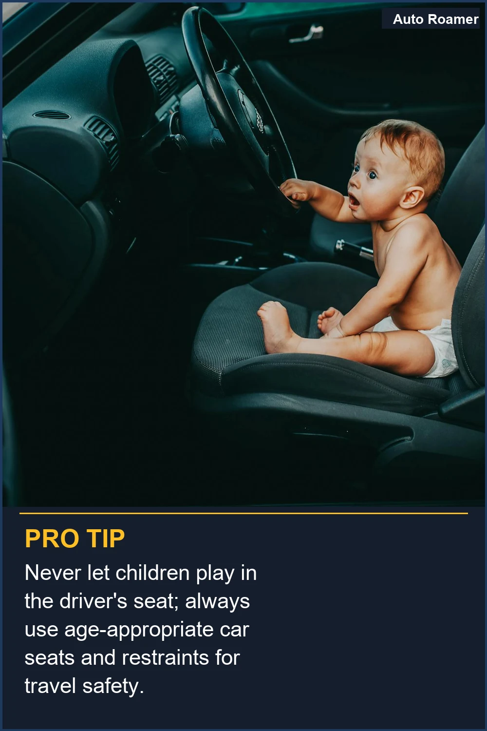 Never let children play in the driver's seat; always use age-appropriate car seats and restraints for travel safety.