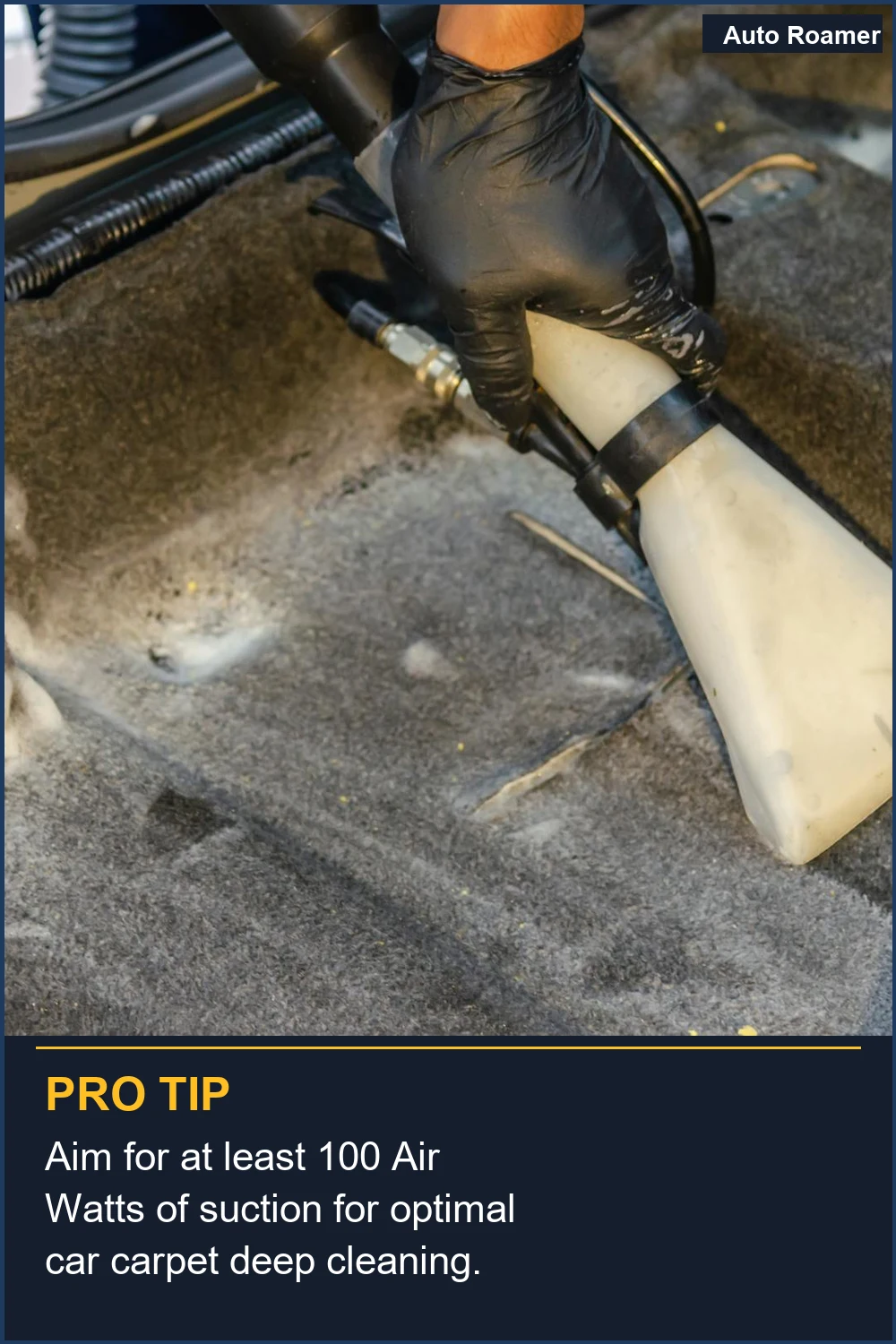 Aim for at least 100 Air Watts of suction for optimal car carpet deep cleaning.