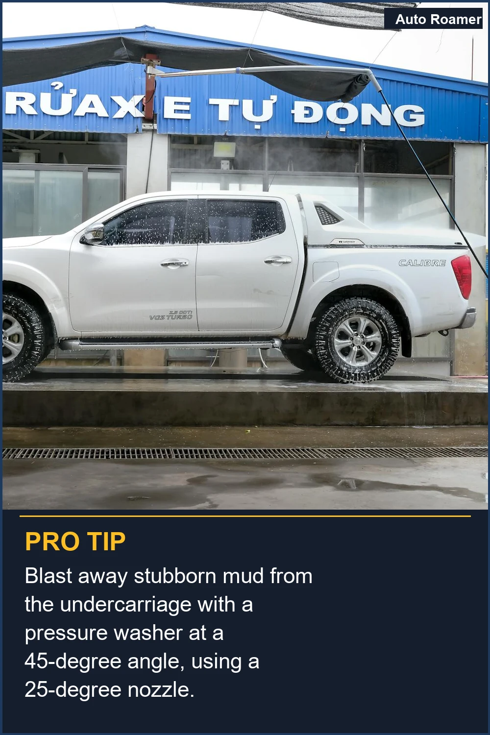 Blast away stubborn mud from the undercarriage with a pressure washer at a 45-degree angle, using a 25-degree nozzle.