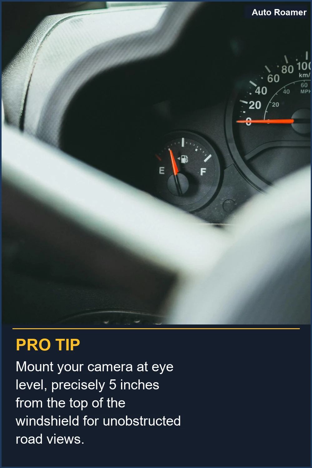 Mount your camera at eye level, precisely 5 inches from the top of the windshield for unobstructed road views.