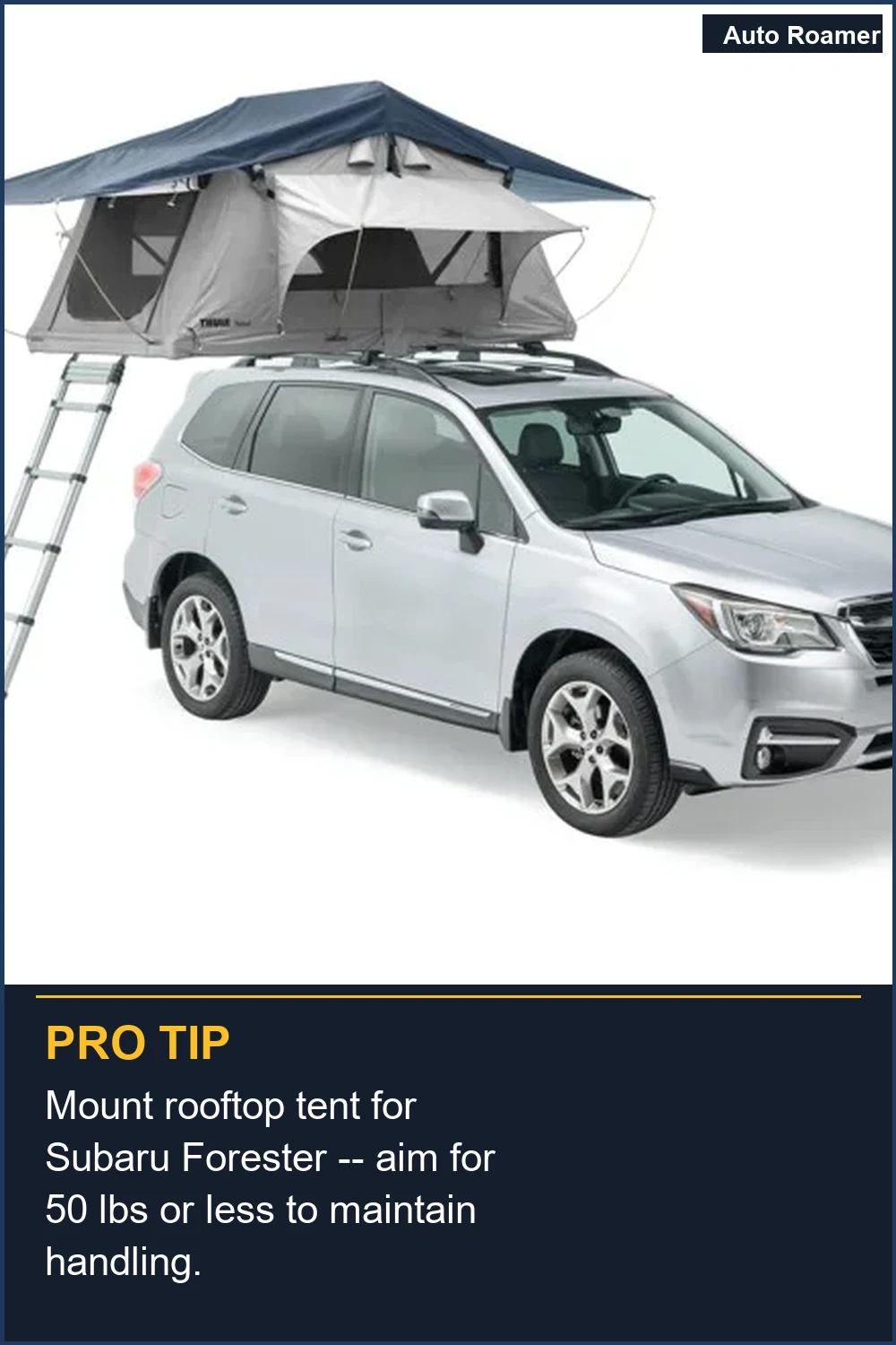 Mount rooftop tent for Subaru Forester -- aim for 50 lbs or less to maintain handling.
