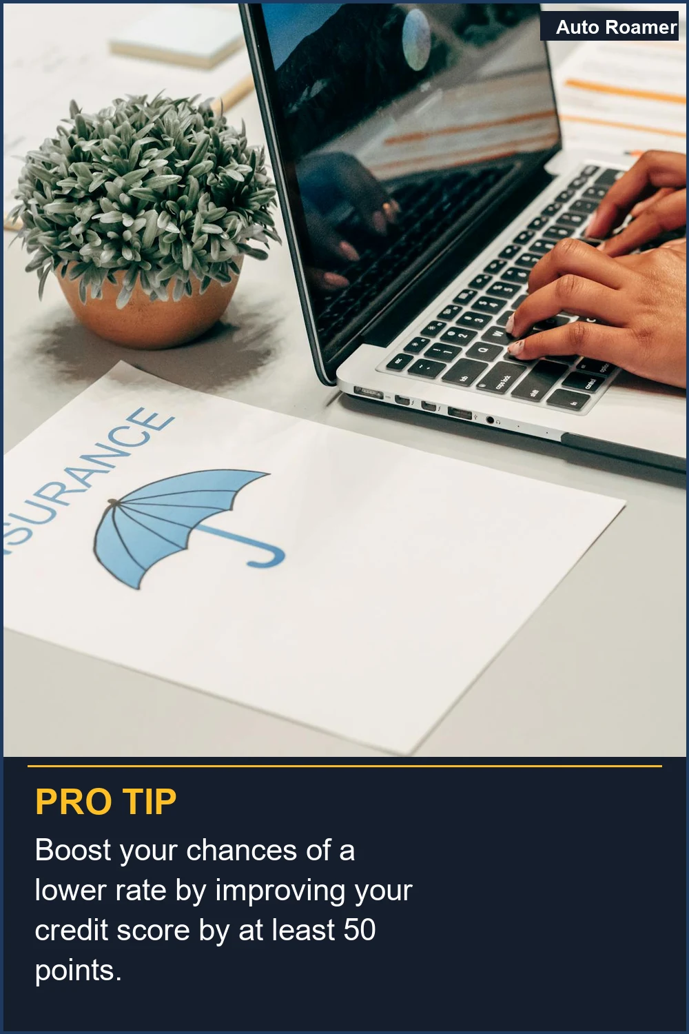 Aumenta tus posibilidades de obtener una tarifa más baja mejorando tu puntuación de crédito en al menos 50 puntos.