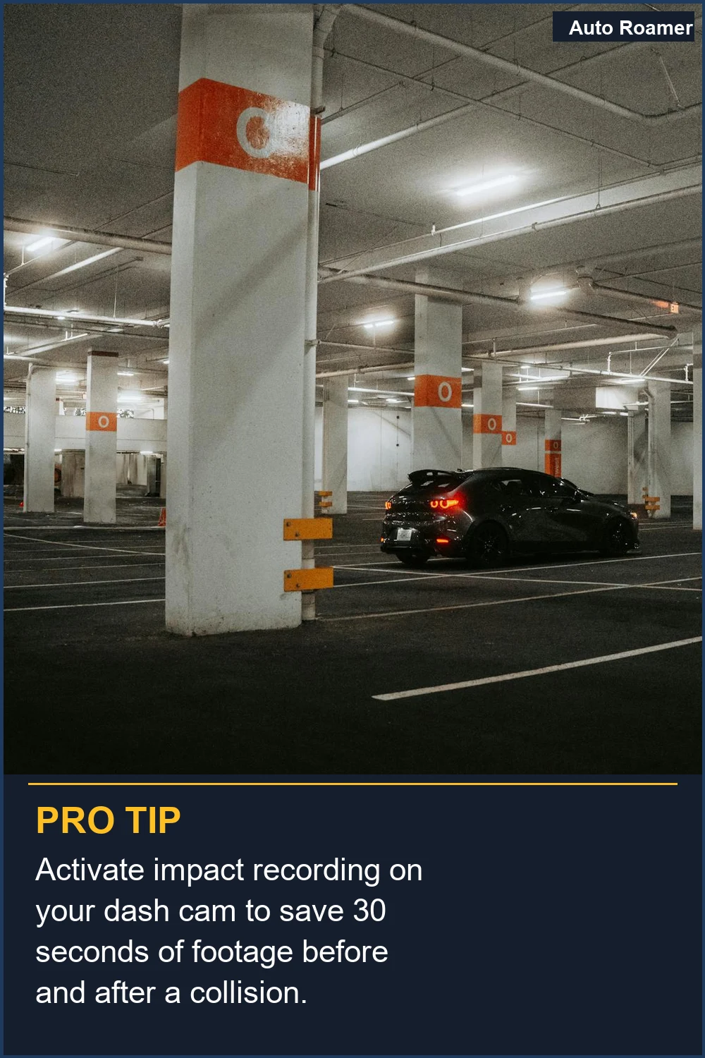 Activate impact recording on your dash cam to save 30 seconds of footage before and after a collision.