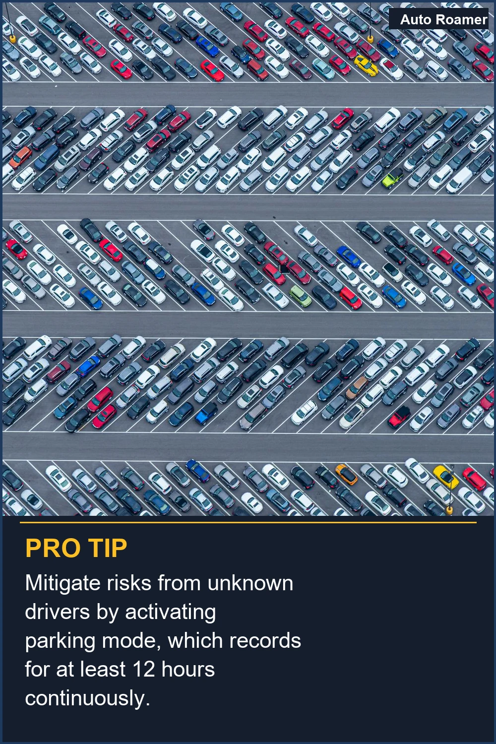 Mitigate risks from unknown drivers by activating parking mode, which records for at least 12 hours continuously.