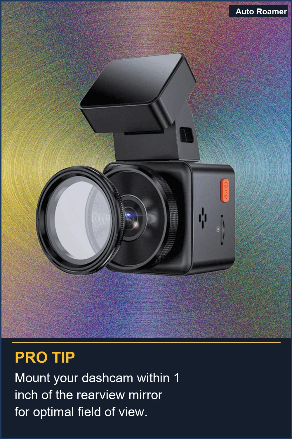 Mount your dashcam within 1 inch of the rearview mirror for optimal field of view.