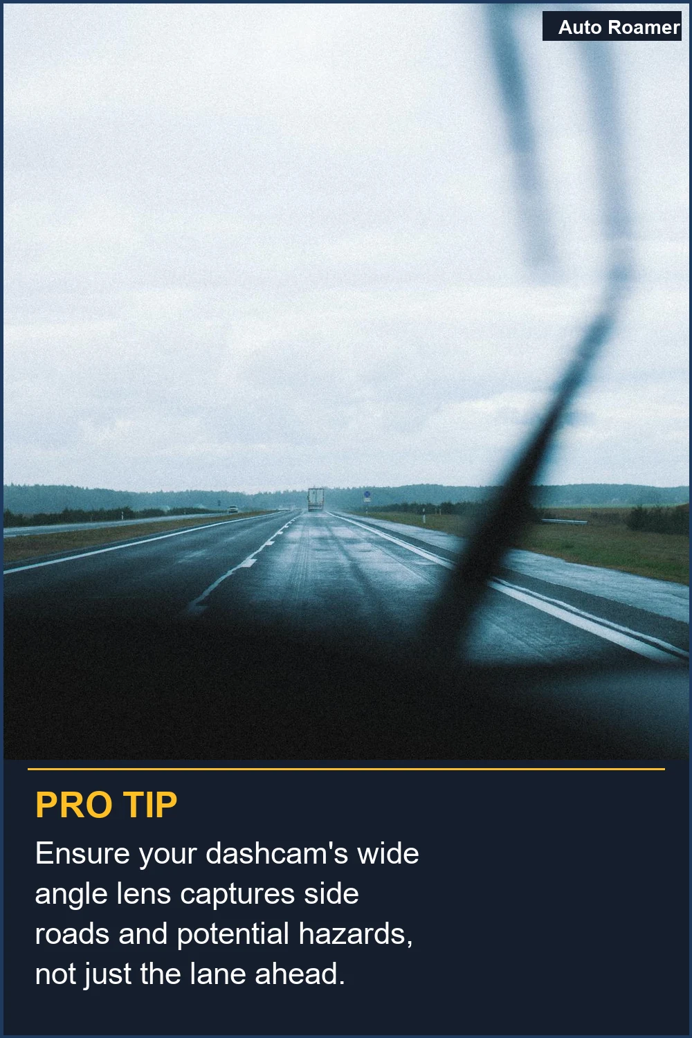 Ensure your dashcam's wide angle lens captures side roads and potential hazards, not just the lane ahead.