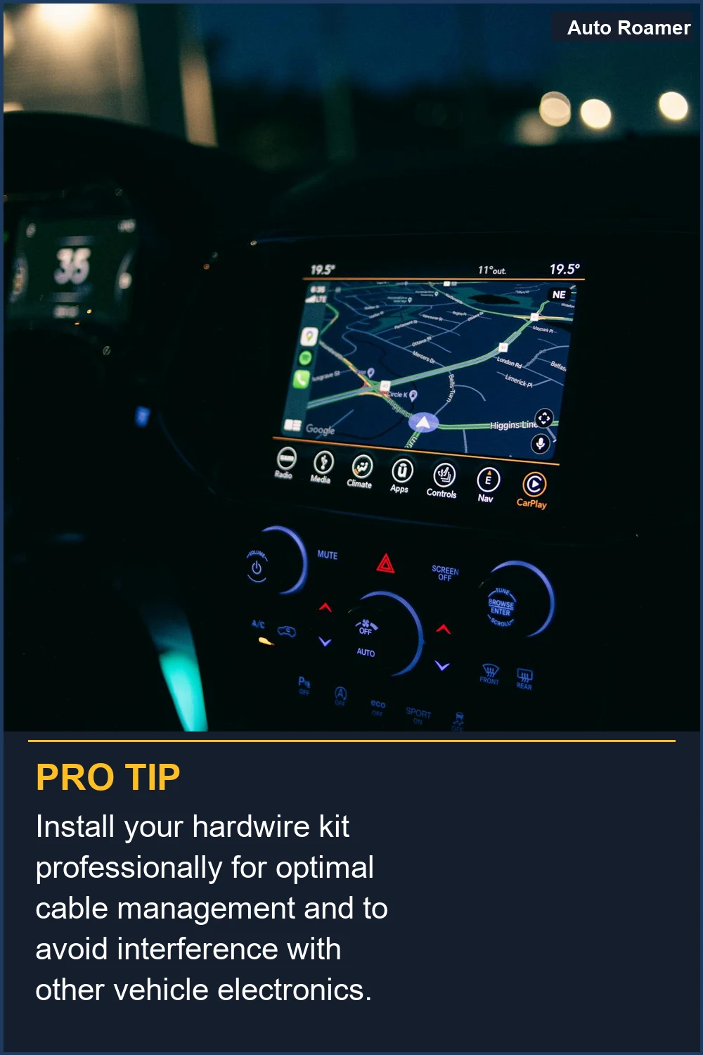 Install your hardwire kit professionally for optimal cable management and to avoid interference with other vehicle electronics.