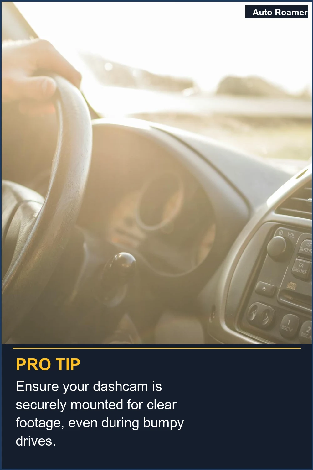 Ensure your dashcam is securely mounted for clear footage, even during bumpy drives.