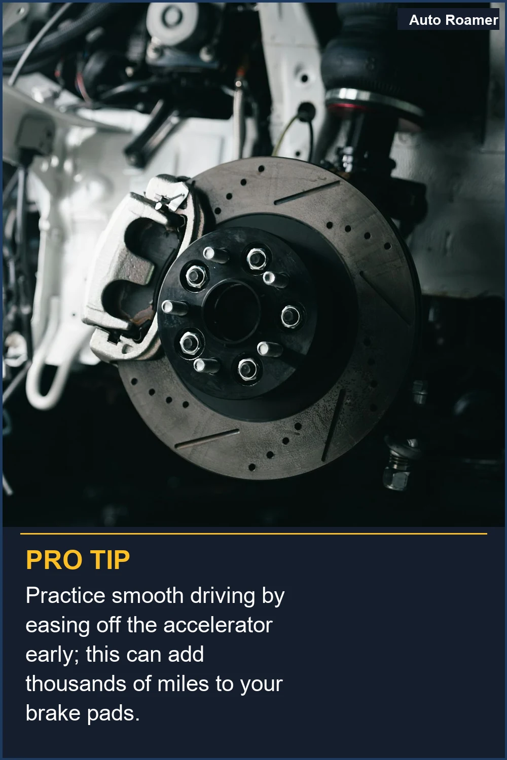 Practice smooth driving by easing off the accelerator early; this can add thousands of miles to your brake pads.