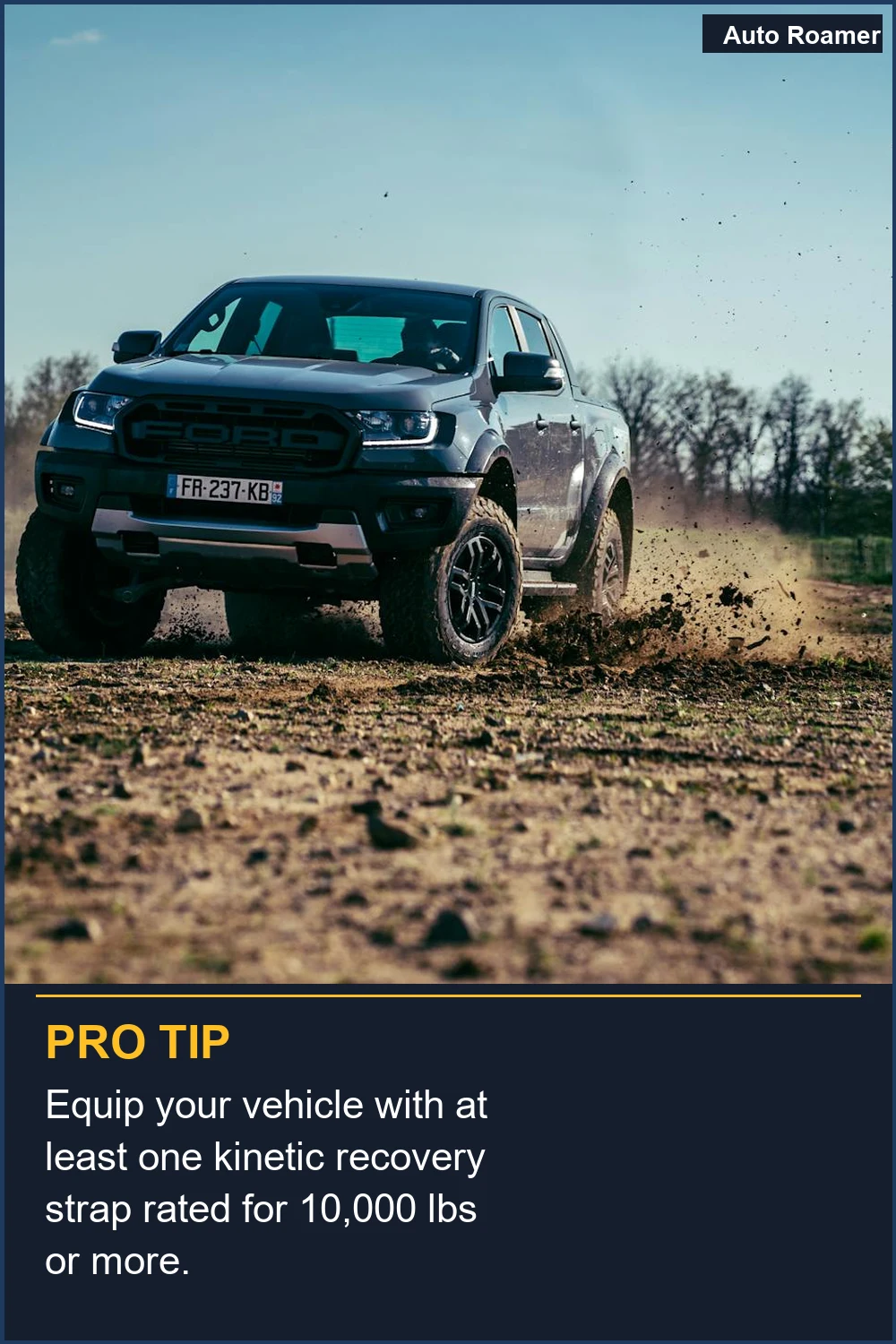 Equip your vehicle with at least one kinetic recovery strap rated for 10,000 lbs or more.