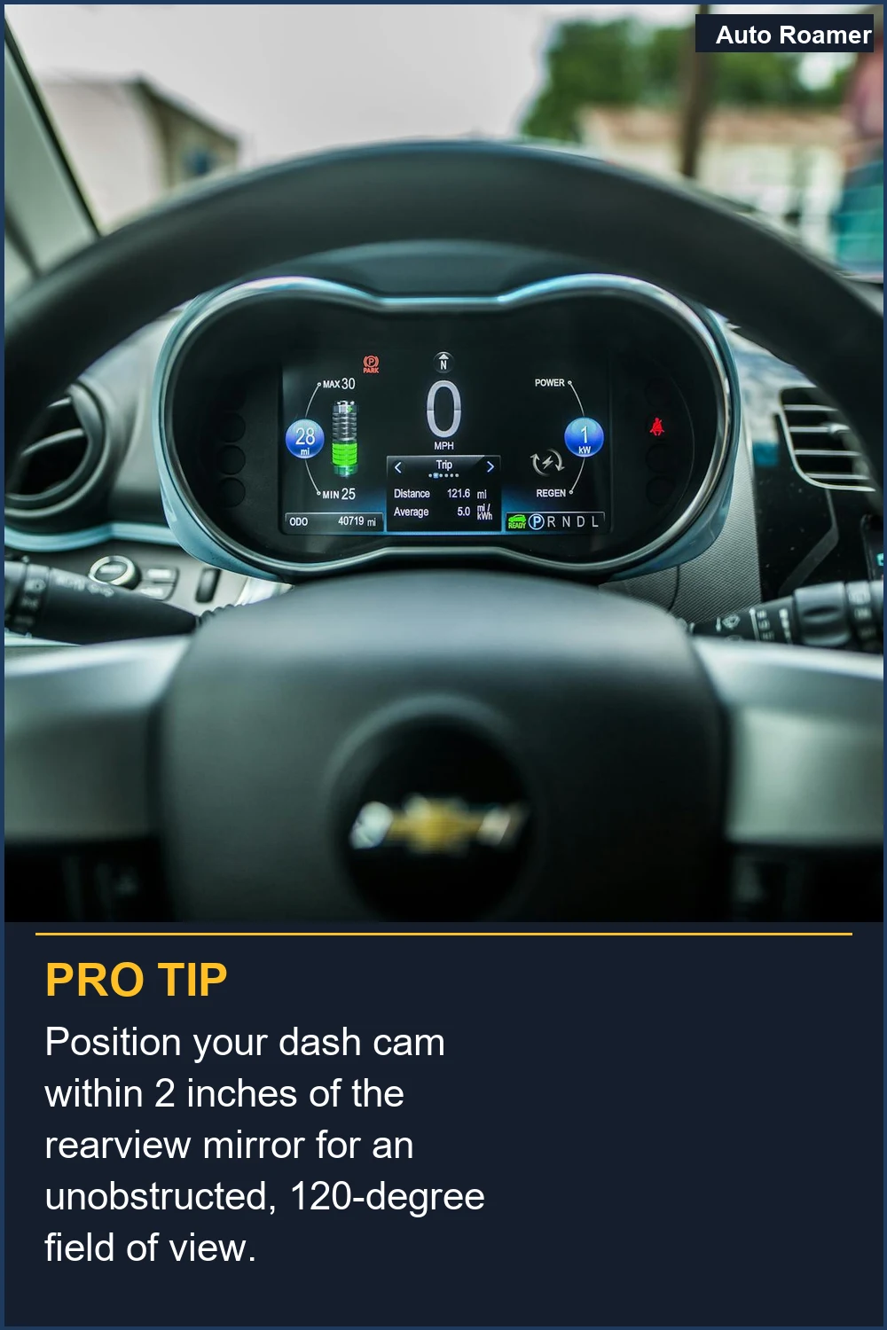 Position your dash cam within 2 inches of the rearview mirror for an unobstructed, 120-degree field of view.