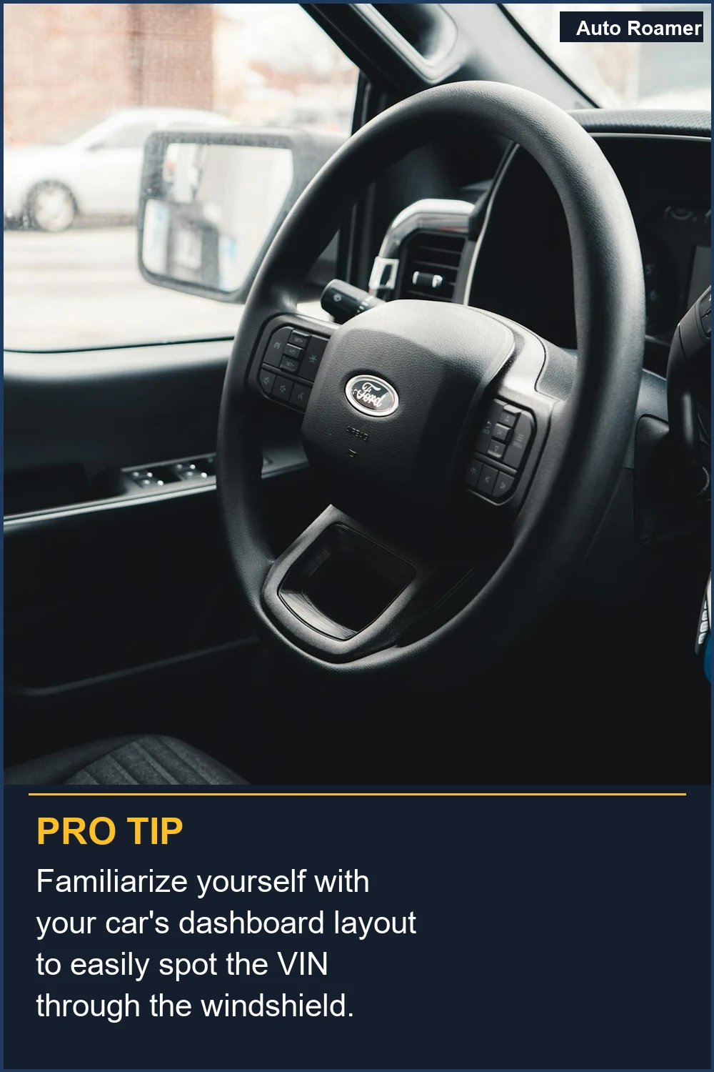 Familiarize yourself with your car's dashboard layout to easily spot the VIN through the windshield.