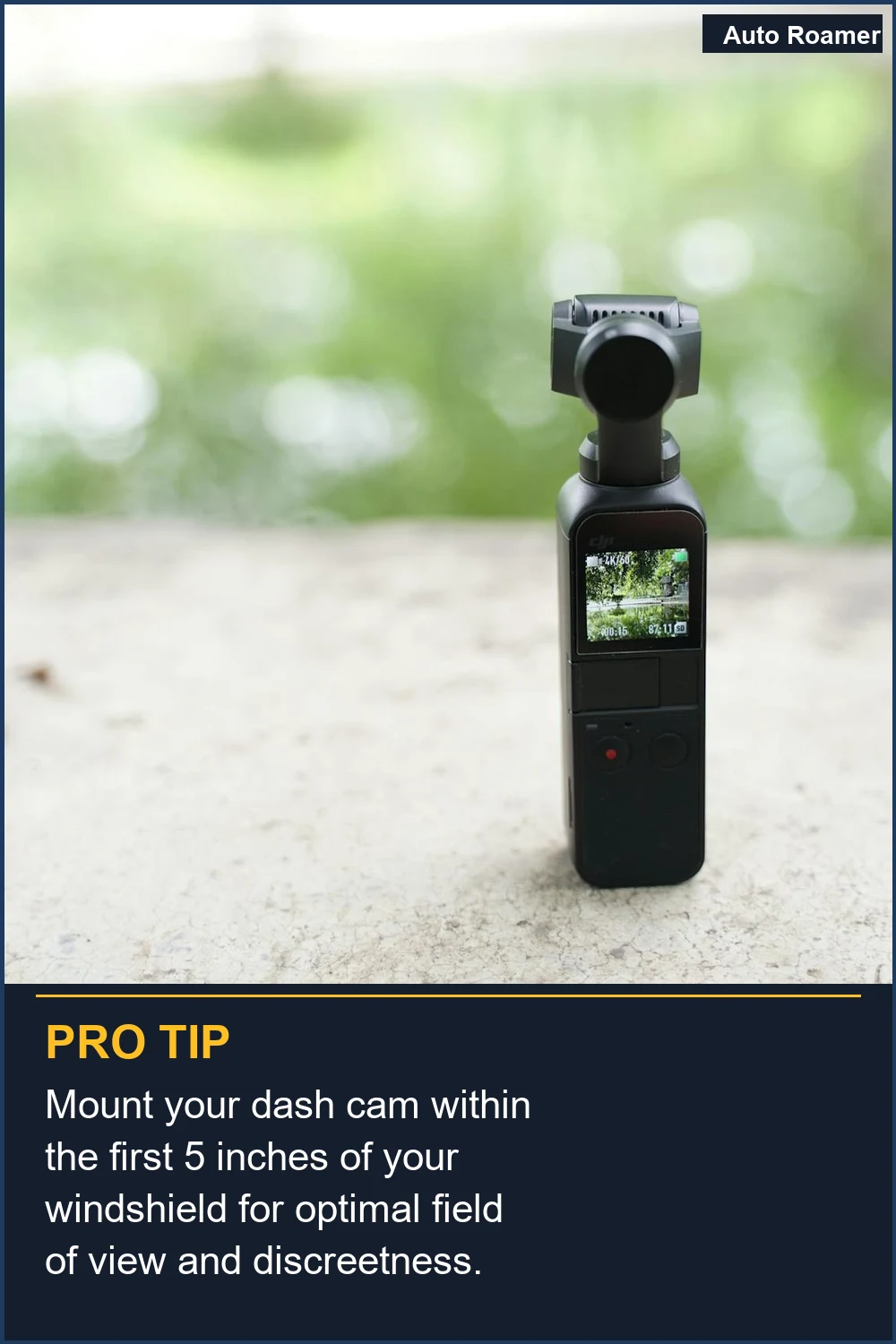 Mount your dash cam within the first 5 inches of your windshield for optimal field of view and discreetness.