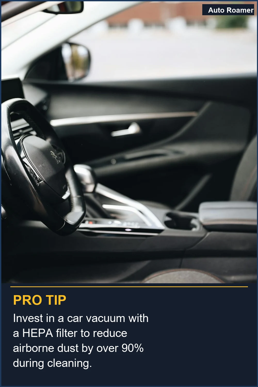 Invest in a car vacuum with a HEPA filter to reduce airborne dust by over 90% during cleaning.