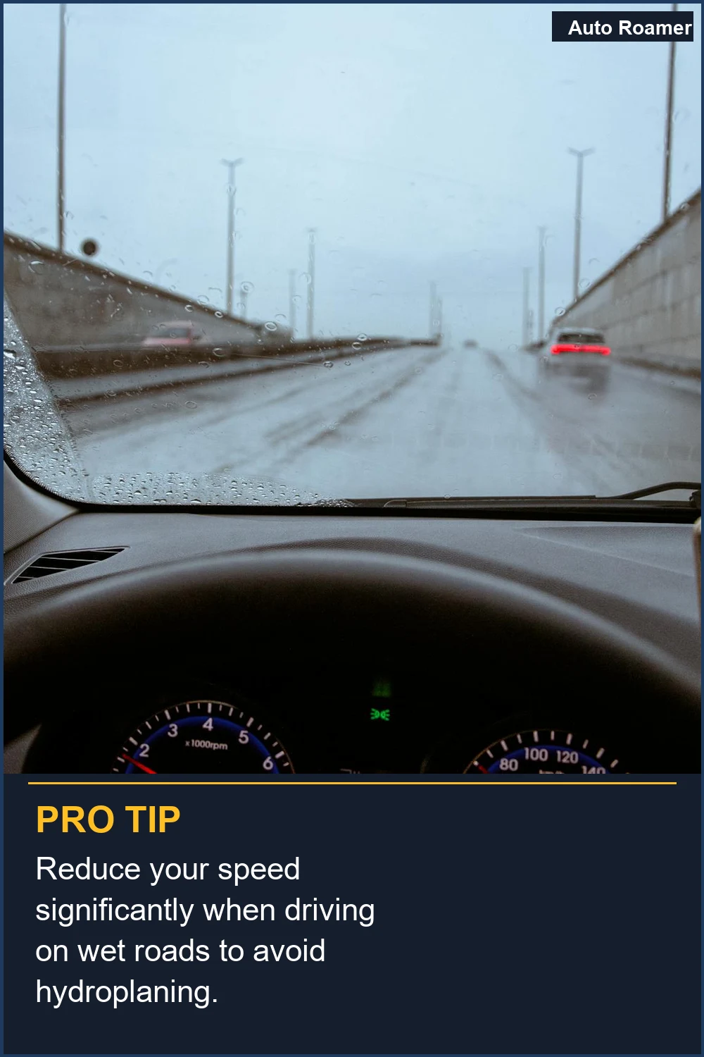Reduce your speed significantly when driving on wet roads to avoid hydroplaning.
