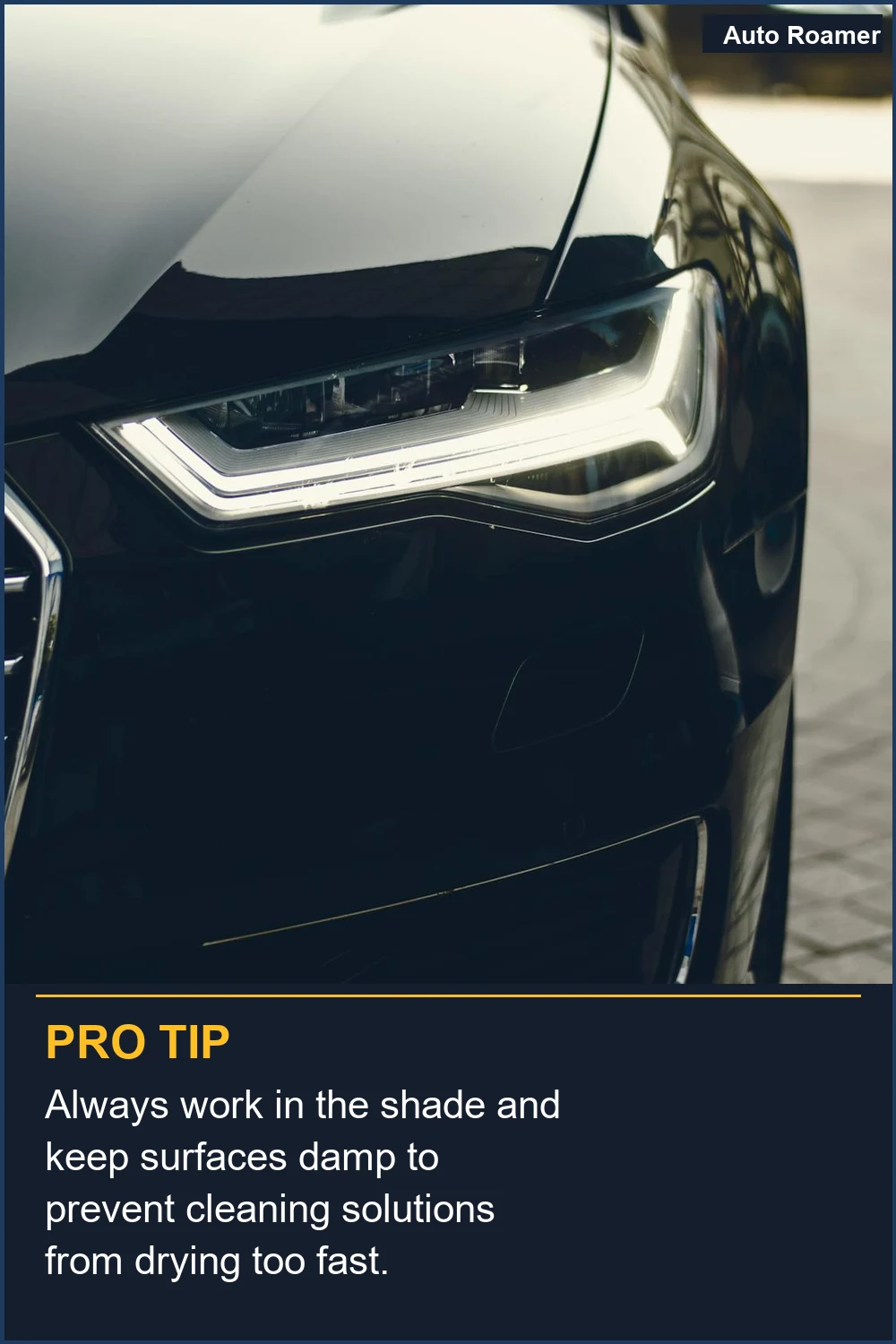 Always work in the shade and keep surfaces damp to prevent cleaning solutions from drying too fast.