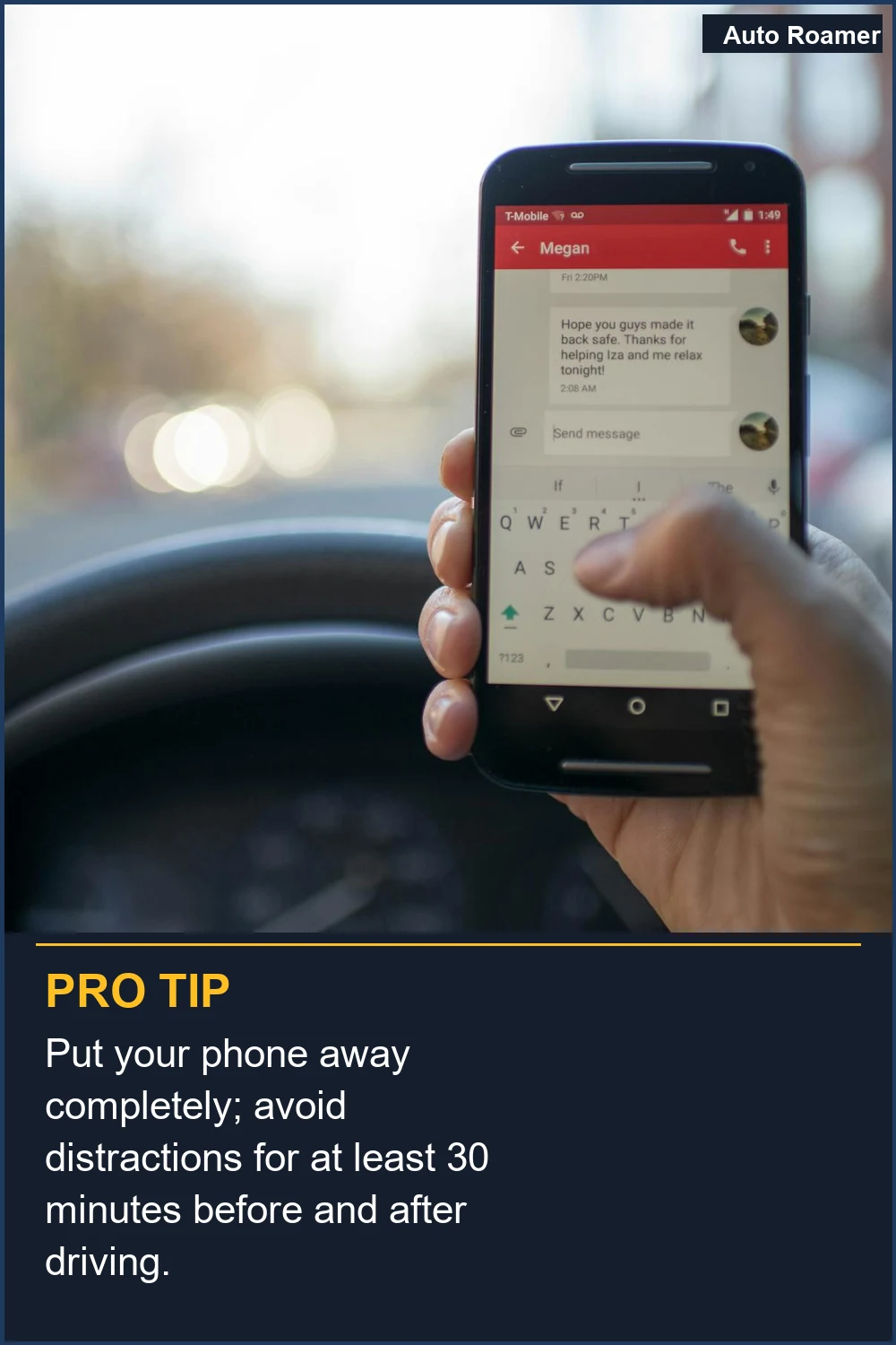 Put your phone away completely; avoid distractions for at least 30 minutes before and after driving.