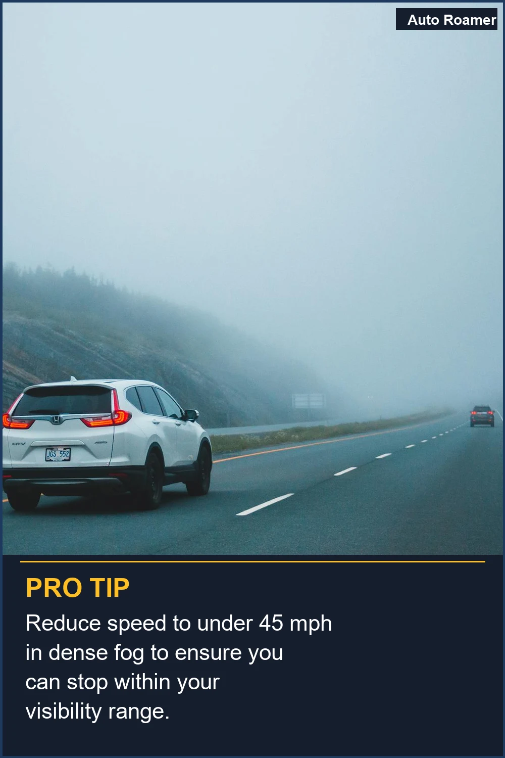 Reduce speed to under 45 mph in dense fog to ensure you can stop within your visibility range.