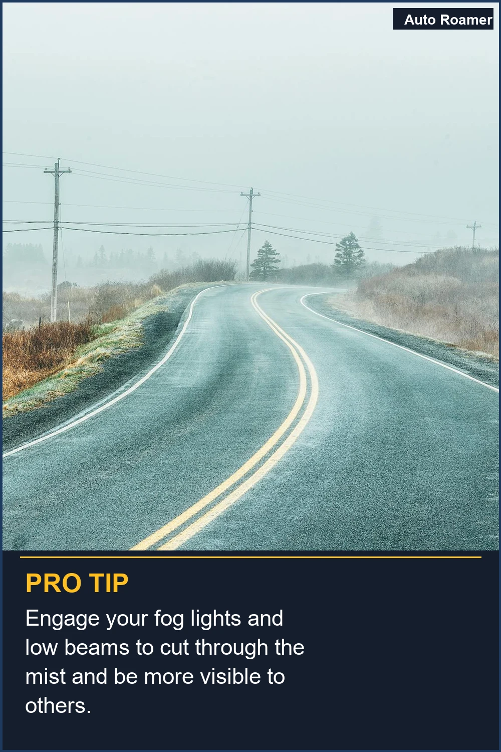 Engage your fog lights and low beams to cut through the mist and be more visible to others.