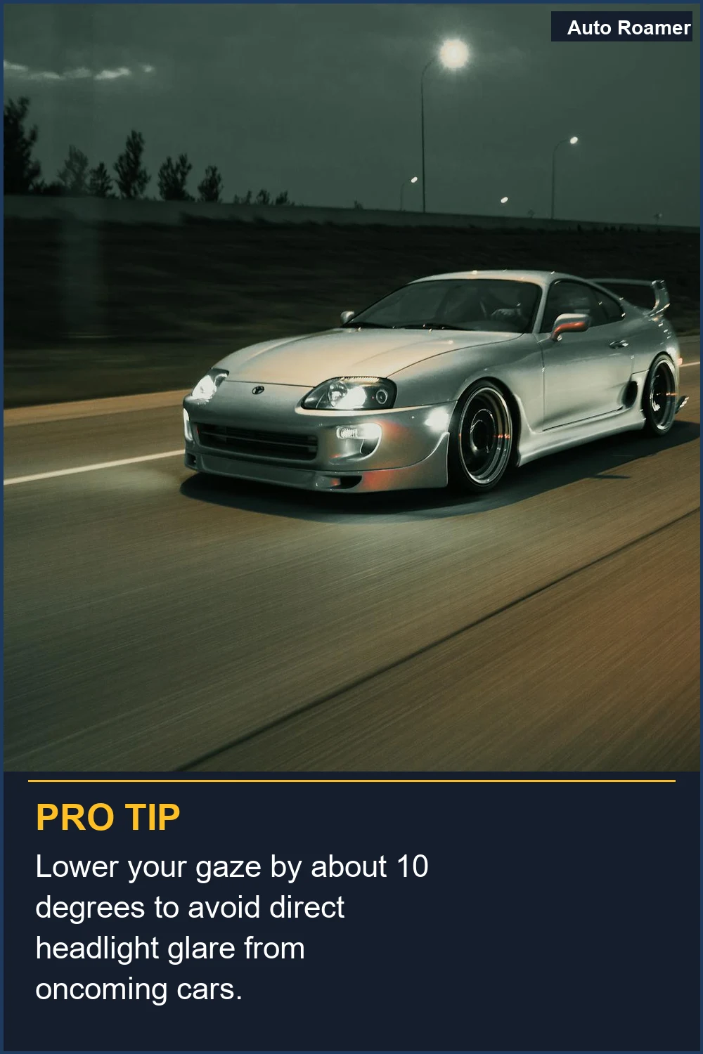 Lower your gaze by about 10 degrees to avoid direct headlight glare from oncoming cars.