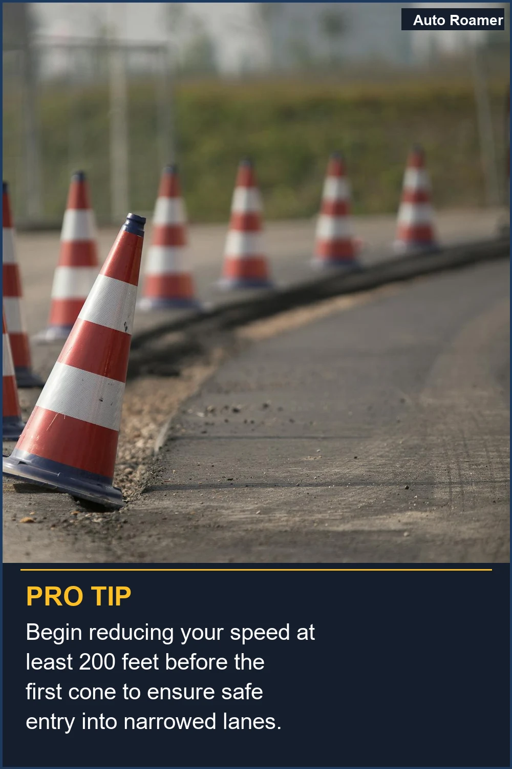 Begin reducing your speed at least 200 feet before the first cone to ensure safe entry into narrowed lanes.