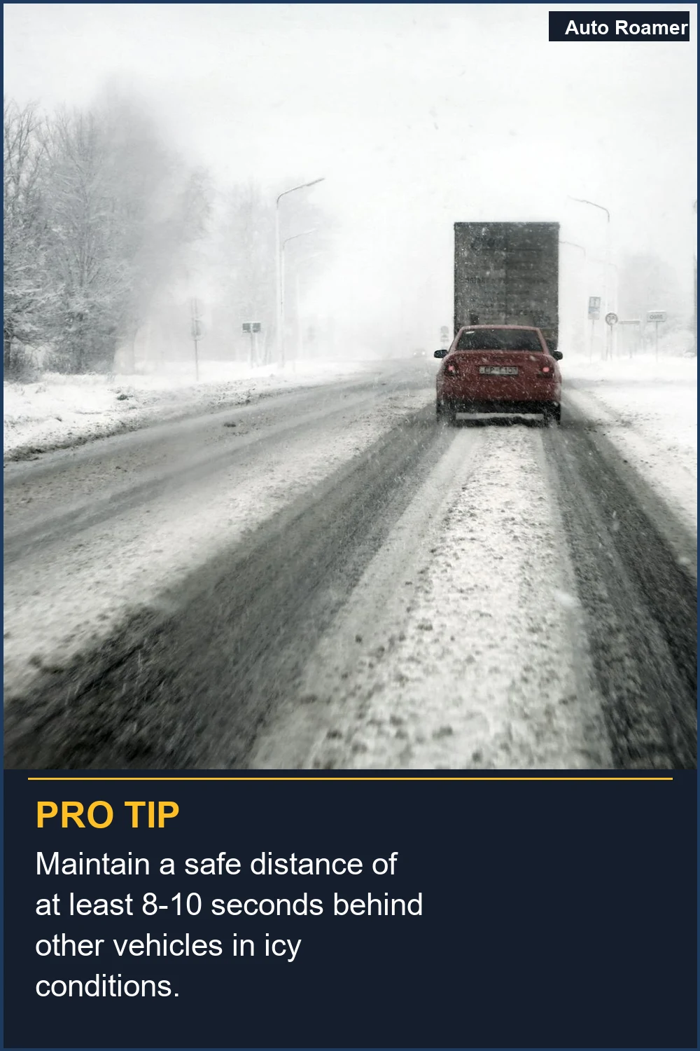 Maintain a safe distance of at least 8-10 seconds behind other vehicles in icy conditions.