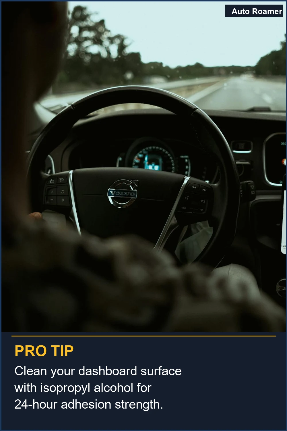 Clean your dashboard surface with isopropyl alcohol for 24-hour adhesion strength.
