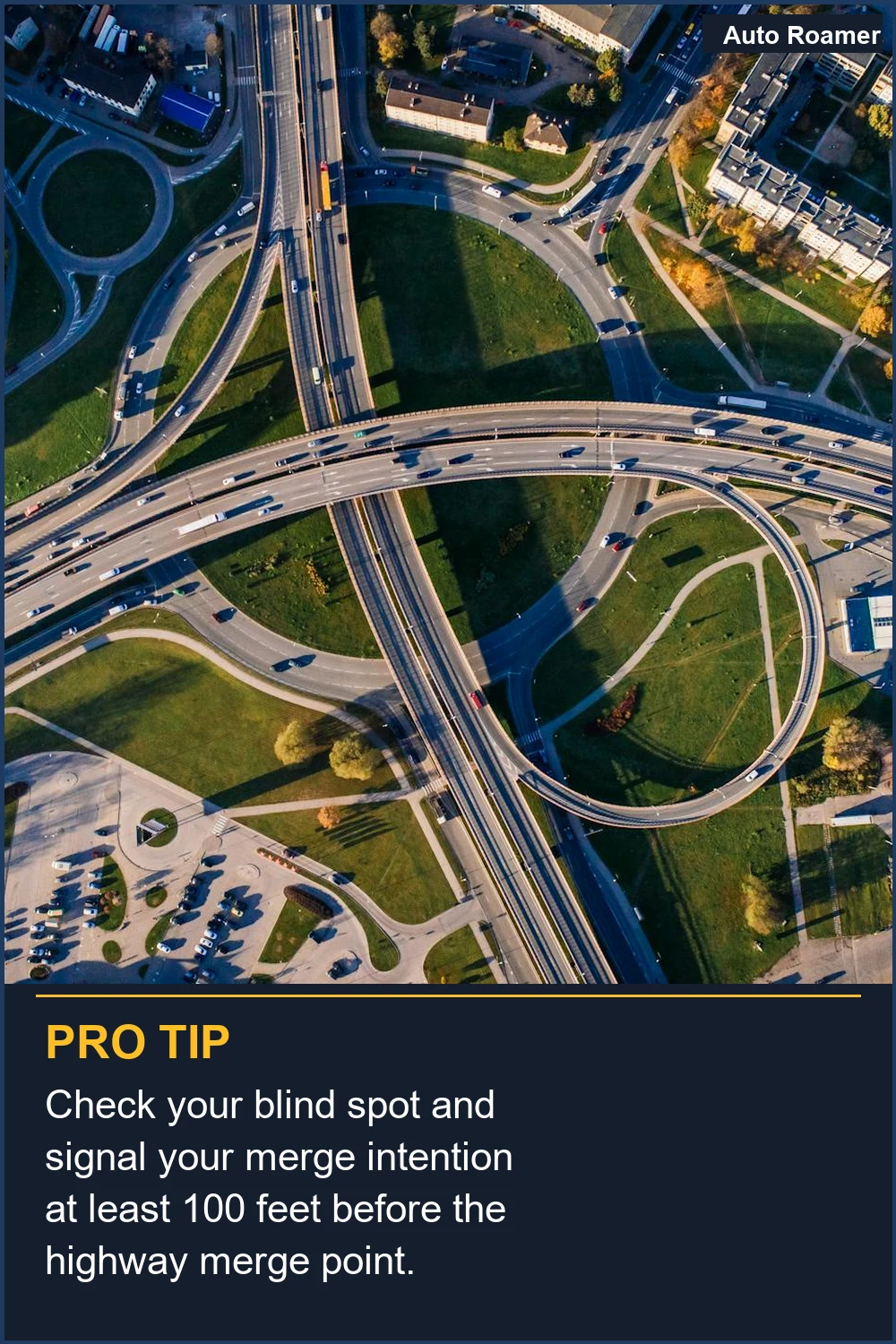 Check your blind spot and signal your merge intention at least 100 feet before the highway merge point.