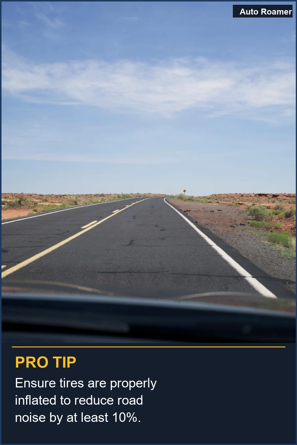 Ensure tires are properly inflated to reduce road noise by at least 10%.