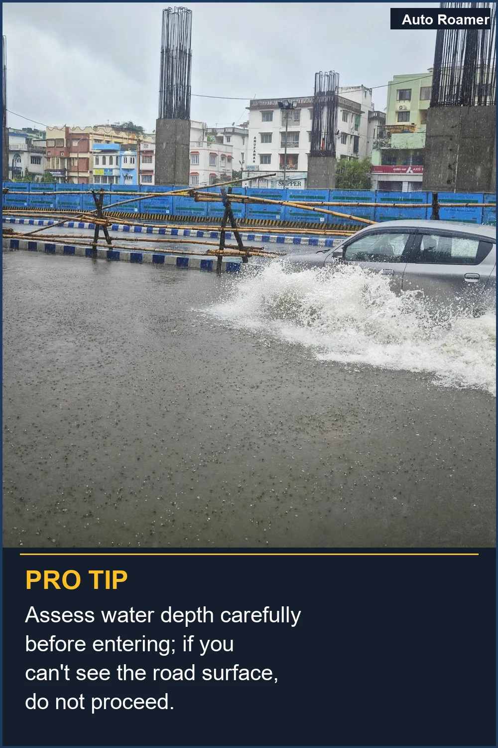 Assess water depth carefully before entering; if you can't see the road surface, do not proceed.