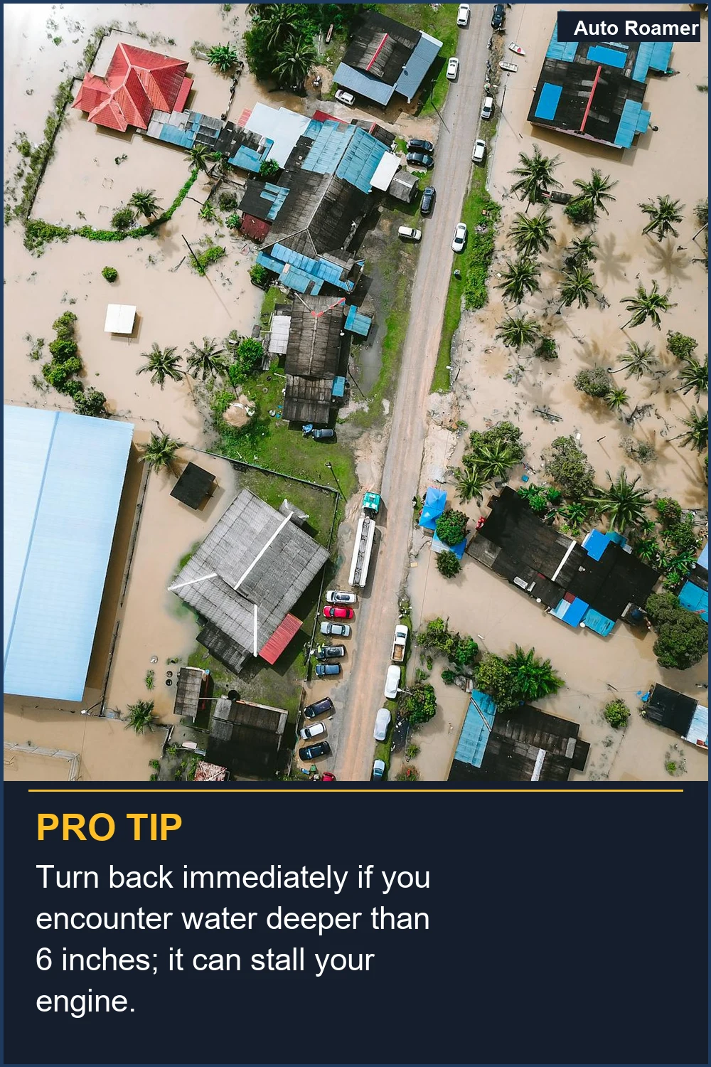 Turn back immediately if you encounter water deeper than 6 inches; it can stall your engine.