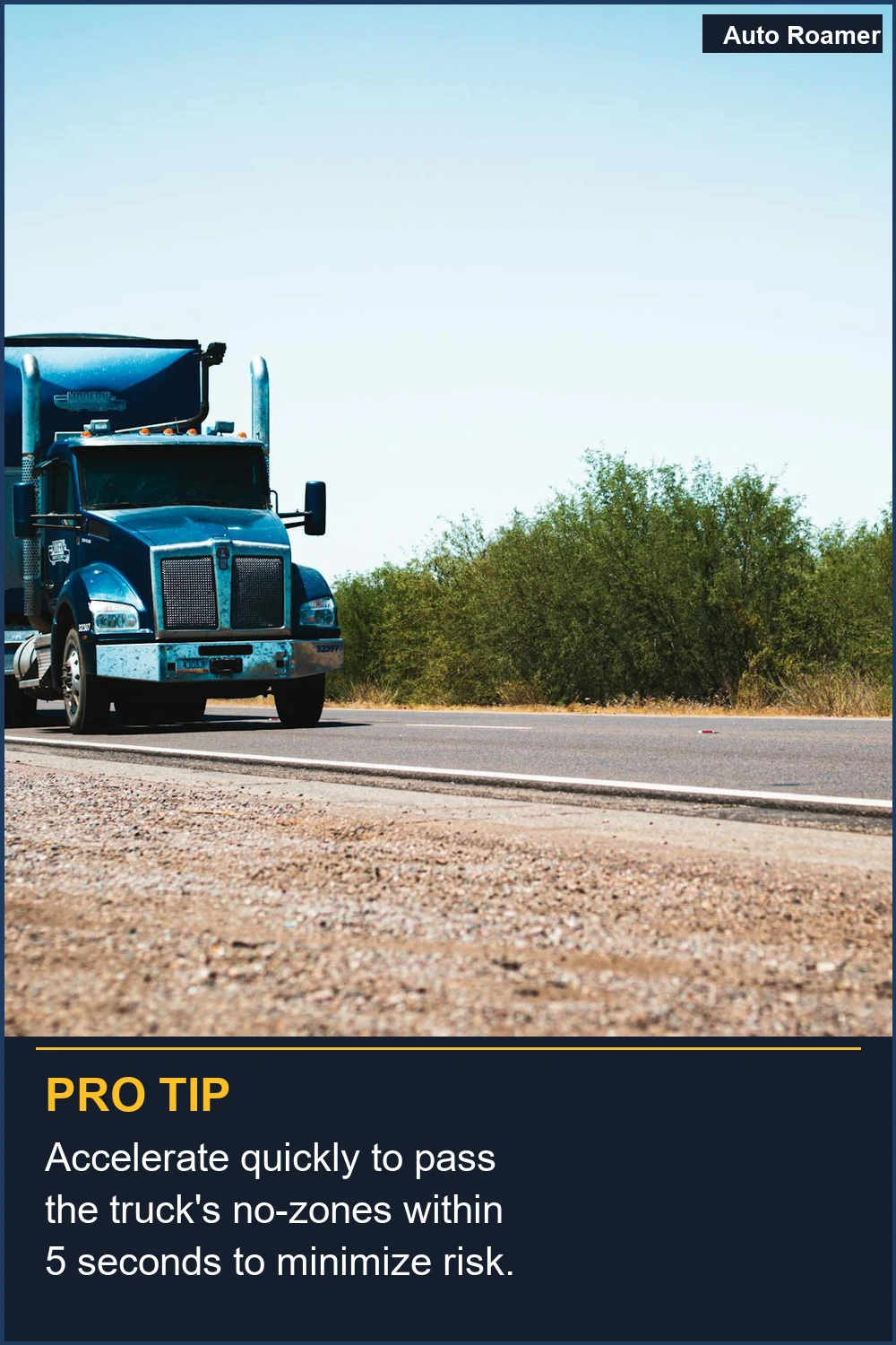 Accelerate quickly to pass the truck's no-zones within 5 seconds to minimize risk.
