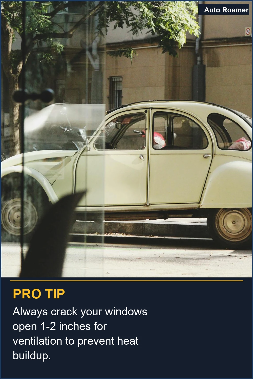 Always crack your windows open 1-2 inches for ventilation to prevent heat buildup.